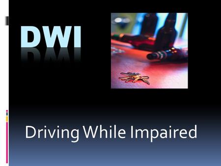 Driving While Impaired. Alcohol + Driving = A Deadly Combination  Alcohol will…..  Slow down your Central Nervous System  Impair your vision  Weaken.