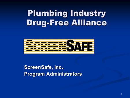 1 Plumbing Industry Drug-Free Alliance ScreenSafe, Inc. Program Administrators.