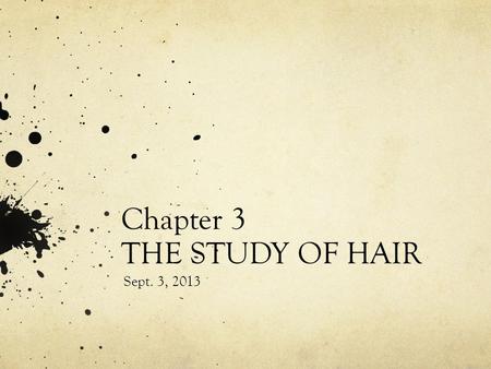 Chapter 3 THE STUDY OF HAIR Sept. 3, 2013. Trichology The scientific study of the structure, function, and diseases of human hair. Very valuable in Forensic.