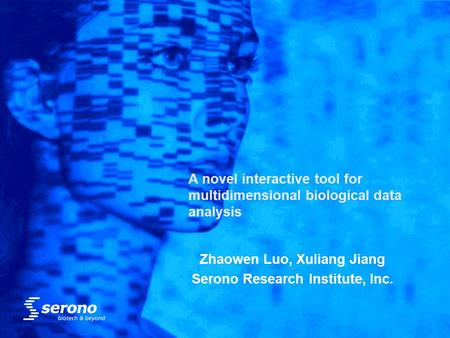 A novel interactive tool for multidimensional biological data analysis Zhaowen Luo, Xuliang Jiang Serono Research Institute, Inc.