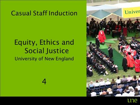 Equity, Ethics and Social Justice University of New England 4 Casual Staff Induction.