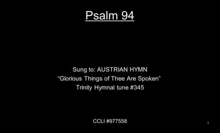 Psalm 94 Sung to: AUSTRIAN HYMN “Glorious Things of Thee Are Spoken” Trinity Hymnal tune #345 CCLI #977558 1.