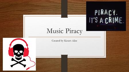 Music Piracy Created by Kenet-Alise. What is Piracy? Piracy is when you copy someone idea and sale it as your idea for money this is also illegal.* *