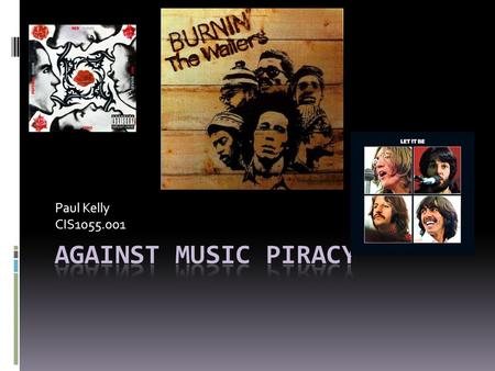 Paul Kelly CIS1055.001 Music Piracy  Music Piracy  File Sharing  Peer-to-Peer  History of illegal music Downloads.