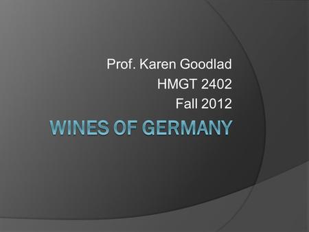 Prof. Karen Goodlad HMGT 2402 Fall 2012 Climate  One of the coolest wine producing regions in the world  High latitudes long daylight hours in summer.