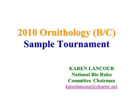2010 Ornithology (B/C) Sample Tournament KAREN LANCOUR National Bio Rules Committee Chairman