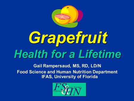 Grapefruit Health for a Lifetime Gail Rampersaud, MS, RD, LD/N Food Science and Human Nutrition Department IFAS, University of Florida.