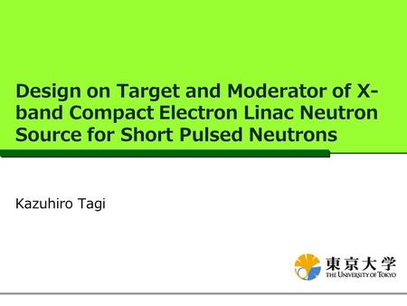 Design on Target and Moderator of X- band Compact Electron Linac Neutron Source for Short Pulsed Neutrons Kazuhiro Tagi.