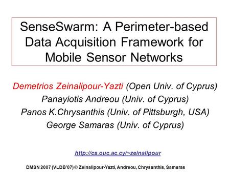 SenseSwarm: A Perimeter-based Data Acquisition Framework for Mobile Sensor Networks Demetrios Zeinalipour-Yazti (Open Univ. of Cyprus) Panayiotis Andreou.