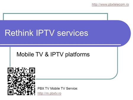 Rethink IPTV services Mobile TV & IPTV platforms  PBX TV Mobile TV Service: