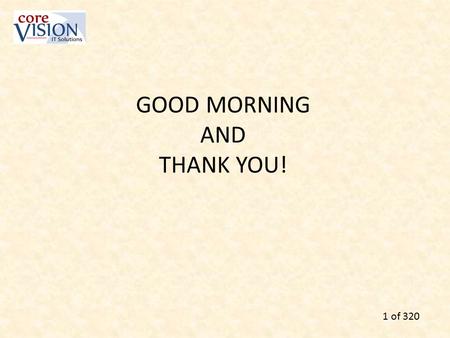 GOOD MORNING AND THANK YOU! 1 of 320. Jon Lee Core Vision IT Solutions Wireless Practice Manager 414.455.0729 25 years in technology sales,