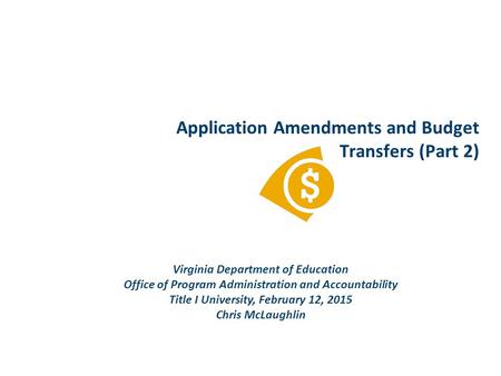 Application Amendments and Budget Transfers (Part 2) Virginia Department of Education Office of Program Administration and Accountability Title I University,