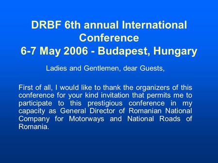 DRBF 6th annual International Conference 6-7 May 2006 - Budapest, Hungary Ladies and Gentlemen, dear Guests, First of all, I would like to thank the organizers.