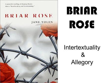 BRIAR ROSE Intertextuality & Allegory. Intertextuality: The idea that all texts are linked and we understand them better if we know the links. Why do.