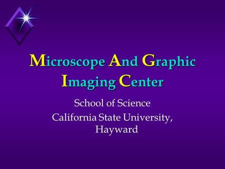 M icroscope A nd G raphic I maging C enter School of Science California State University, Hayward.