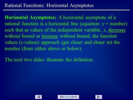 Table of Contents Rational Functions: Horizontal Asymptotes Horizontal Asymptotes: A horizontal asymptote of a rational function is a horizontal line (equation: