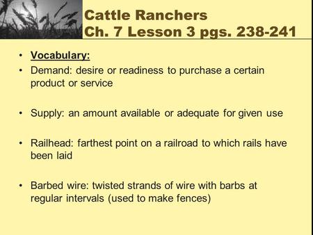 Cattle Ranchers Ch. 7 Lesson 3 pgs. 238-241 Vocabulary: Demand: desire or readiness to purchase a certain product or service Supply: an amount available.