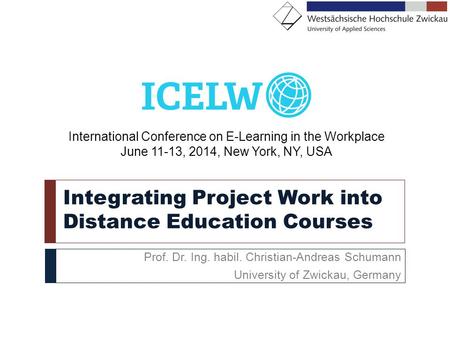 Integrating Project Work into Distance Education Courses Prof. Dr. Ing. habil. Christian-Andreas Schumann University of Zwickau, Germany International.