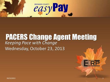 Keeping Pace with Change Wednesday, October 23, 2013 PACERS Change Agent Meeting 10/23/20131.