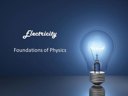 Electricity Foundations of Physics. Electricity The movement of charge from one place to another Requires energy to move the charge Also requires conductors.