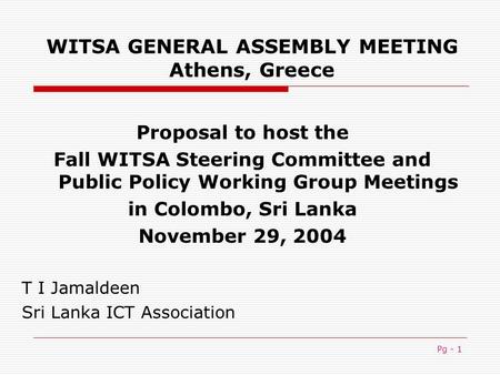 Pg - 1 WITSA GENERAL ASSEMBLY MEETING Athens, Greece Proposal to host the Fall WITSA Steering Committee and Public Policy Working Group Meetings in Colombo,