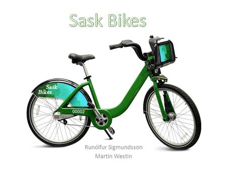 Runólfur Sigmundsson Martin Westin. Sask Bikes offer a healthy and convenient way to travel around the city with the environment in mind “Convenient and.