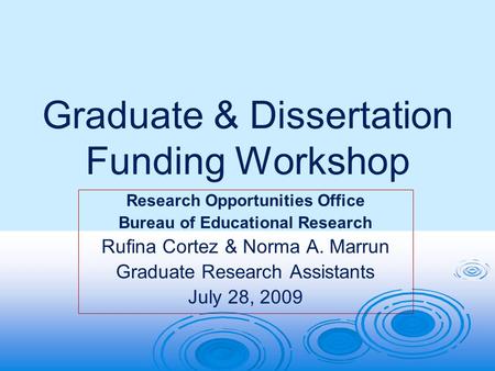 Graduate & Dissertation Funding Workshop Research Opportunities Office Bureau of Educational Research Rufina Cortez & Norma A. Marrun Graduate Research.