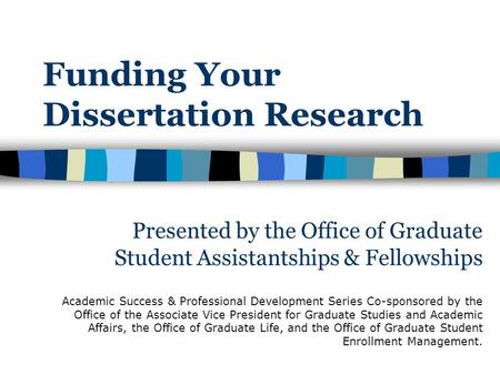 Funding Your Dissertation Research Academic Success & Professional Development Series Co-sponsored by the Office of the Associate Vice President for Graduate.