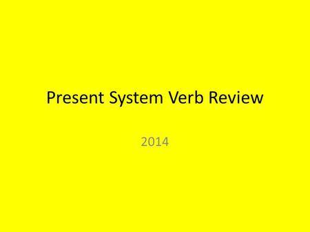 Present System Verb Review 2014 Verbs Verbs tell what a subject IS or DOES. Verbs also indicate the time, or TENSE, of an action. For example: past,