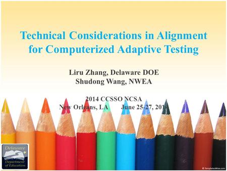 Technical Considerations in Alignment for Computerized Adaptive Testing Liru Zhang, Delaware DOE Shudong Wang, NWEA 2014 CCSSO NCSA New Orleans, LA June.