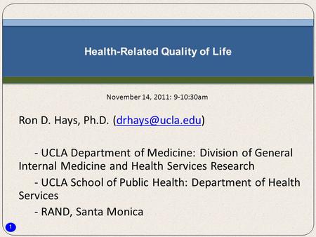 1 Health-Related Quality of Life Ron D. Hays, Ph.D. - UCLA Department of Medicine: Division of General Internal Medicine.