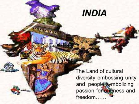 INDIA The Land of cultural diversity embossing unity and people symbolizing passion for oneness and freedom……