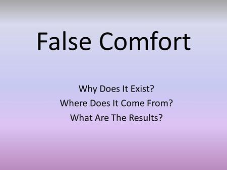 False Comfort Why Does It Exist? Where Does It Come From? What Are The Results?