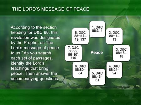 Peace According to the section heading for D&C 88, this revelation was designated by the Prophet as “the Lord’s message of peace to us.” As you search.