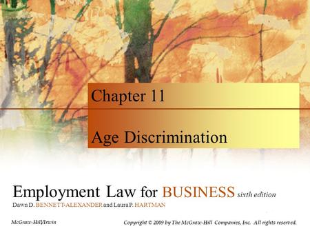 Employment Law for BUSINESS sixth edition Dawn D. BENNETT-ALEXANDER and Laura P. HARTMAN Chapter 11 Age Discrimination Copyright © 2009 by The McGraw-Hill.