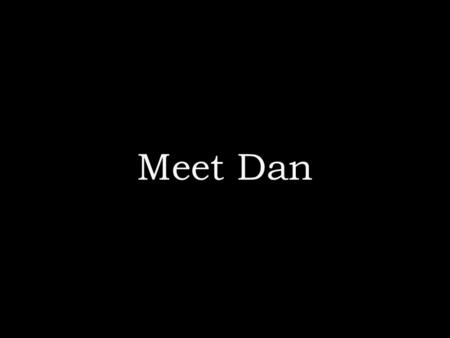 Meet Dan. He’s twenty-something, Healthy, Employed,
