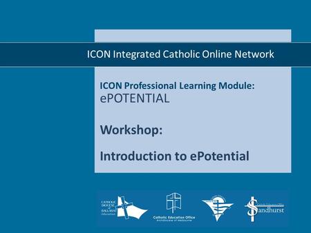 ICON Professional Learning Module: ePOTENTIAL Workshop: Introduction to ePotential  ICON Integrated Catholic Online Network.