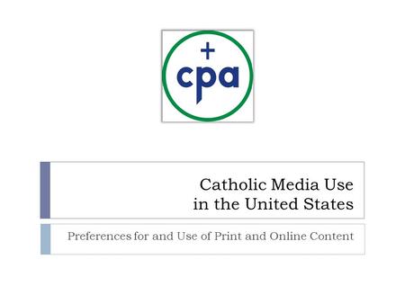 Catholic Media Use in the United States Preferences for and Use of Print and Online Content.