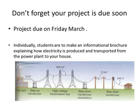 Don’t forget your project is due soon Project due on Friday March. Individually, students are to make an informational brochure explaining how electricity.