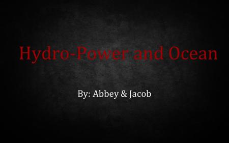 Hydro-Power and Ocean By: Abbey & Jacob.