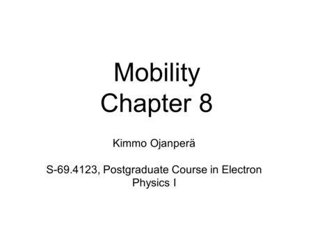 Mobility Chapter 8 Kimmo Ojanperä S-69.4123, Postgraduate Course in Electron Physics I.