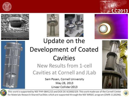 Update on the Development of Coated Cavities New Results from 1-cell Cavities at Cornell and JLab Sam Posen, Cornell University May 28, 2013 Linear Collider.