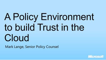 A Policy Environment to build Trust in the Cloud Mark Lange, Senior Policy Counsel.