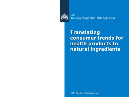 CBI - Ministry of Foreign Affairs Translating consumer trends for health products to natural ingredients.