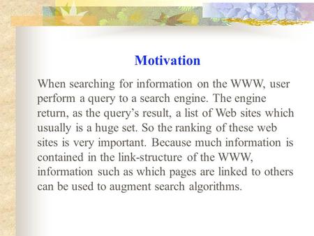 Motivation When searching for information on the WWW, user perform a query to a search engine. The engine return, as the query’s result, a list of Web.