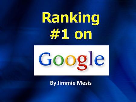 By Jimmie Mesis. Why Focus on Google? Here’s Why!