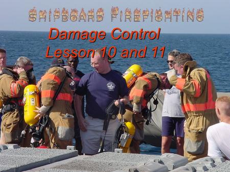 Damage Control Lesson 10 and 11. Learning Objectives Lesson 10 Know the reqs. for looking ahead in shipboard DC training and preparedness. Know DC organization.