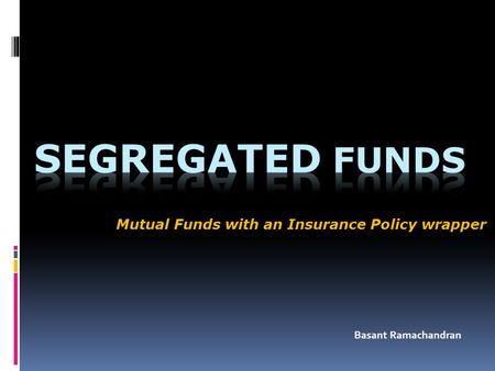 Mutual Funds with an Insurance Policy wrapper Basant Ramachandran.