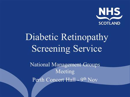 Diabetic Retinopathy Screening Service National Management Groups Meeting Perth Concert Hall - 9 th Nov.