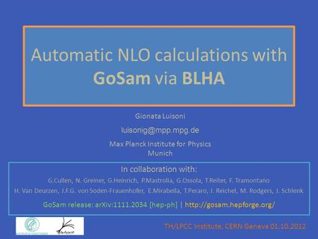 Gionata Luisoni Max Planck Institute for Physics Munich Automatic NLO calculations with GoSam via BLHA In collaboration with: G.Cullen,